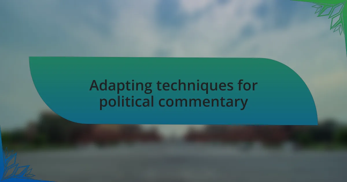 Adapting techniques for political commentary
