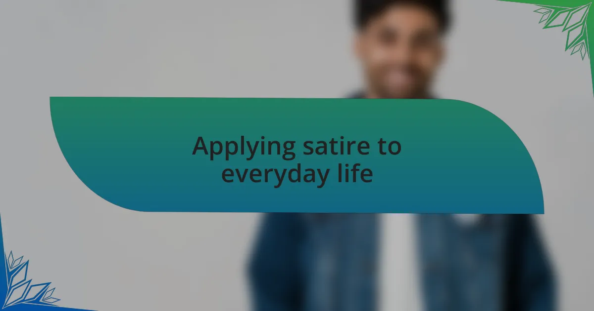 Applying satire to everyday life