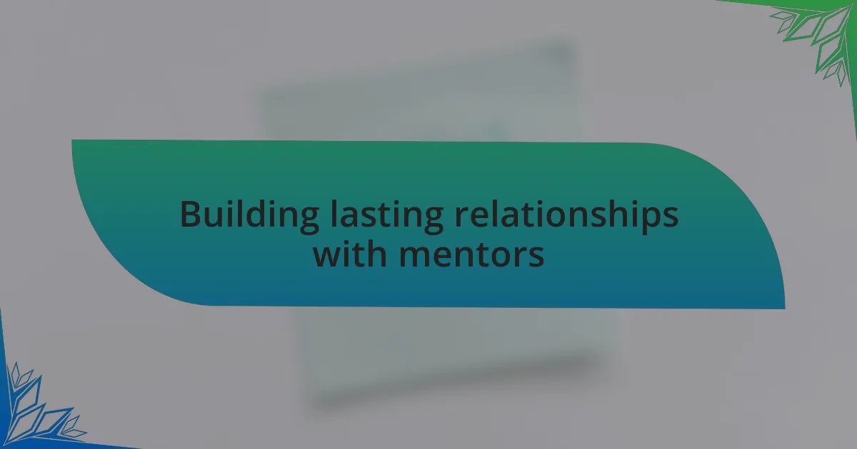 Building lasting relationships with mentors