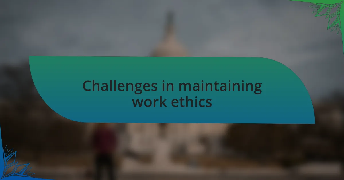 Challenges in maintaining work ethics