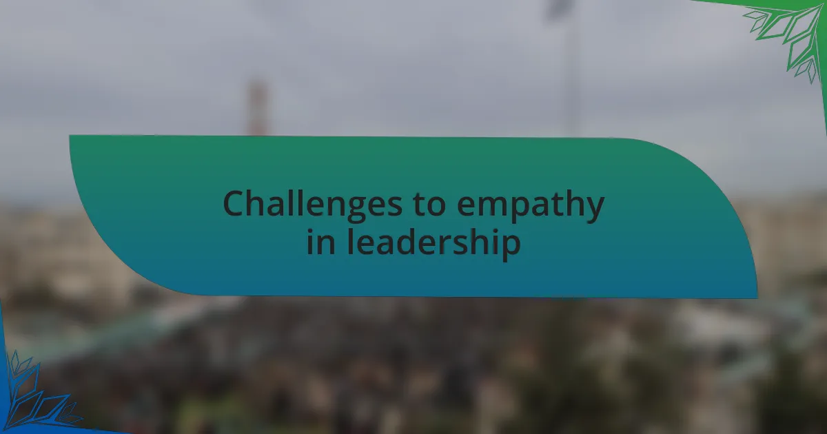 Challenges to empathy in leadership