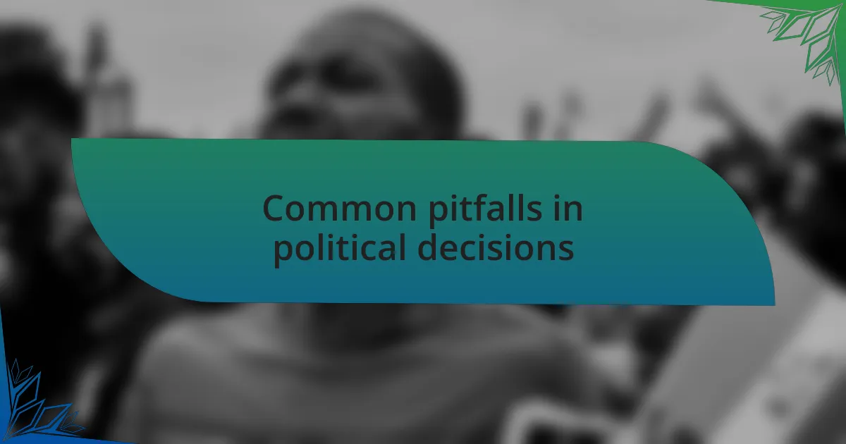 Common pitfalls in political decisions