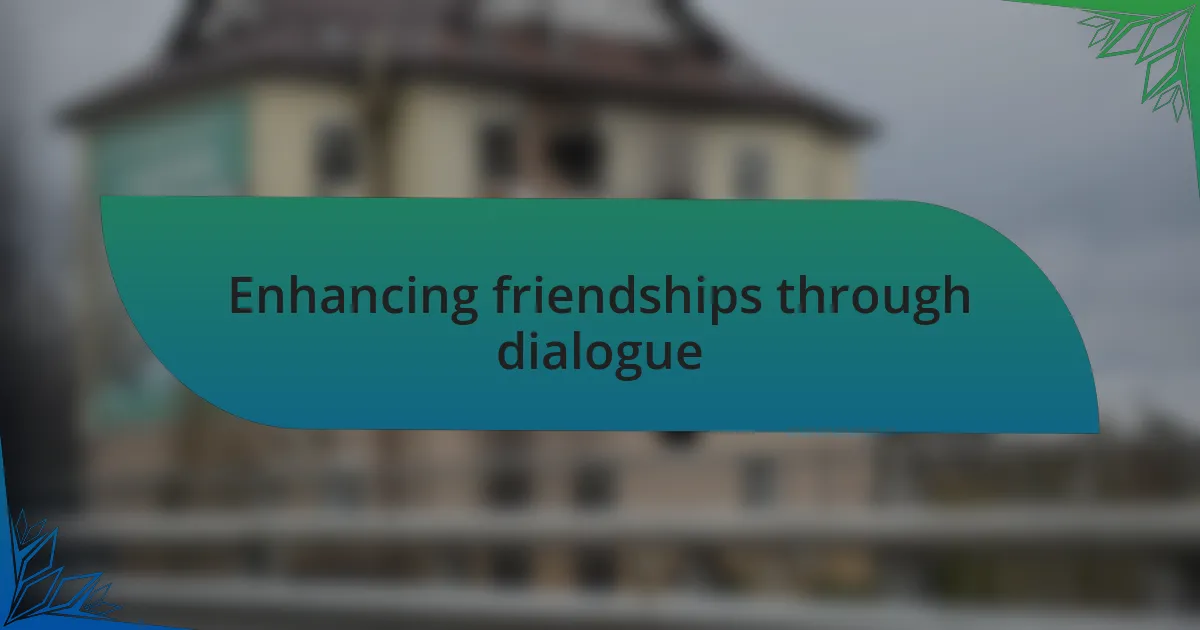 Enhancing friendships through dialogue