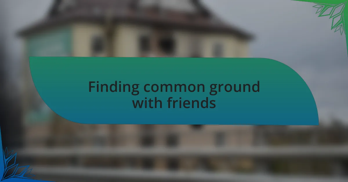 Finding common ground with friends