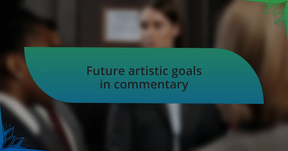 Future artistic goals in commentary