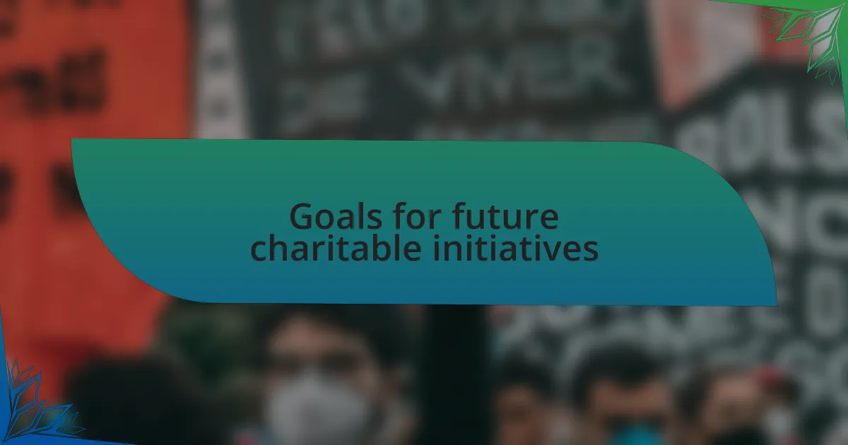 Goals for future charitable initiatives