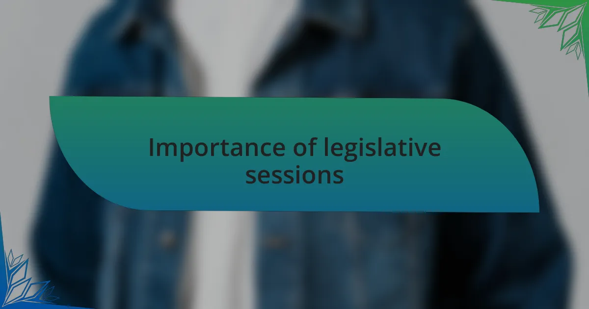 Importance of legislative sessions