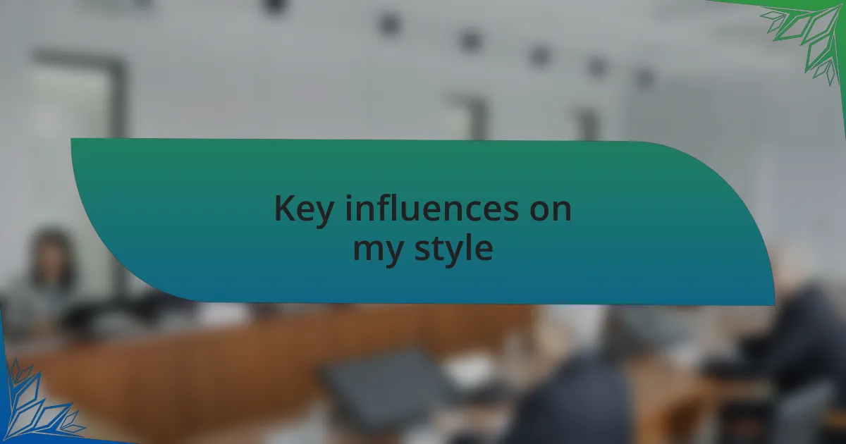 Key influences on my style