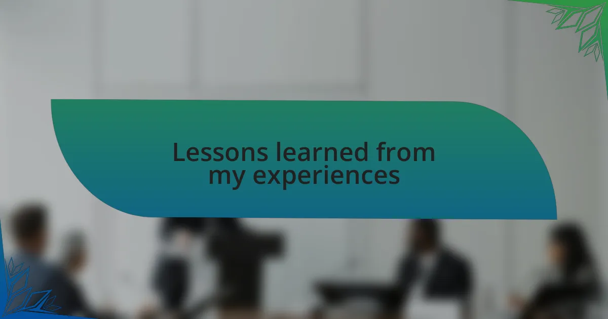 Lessons learned from my experiences