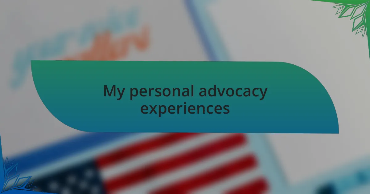 My personal advocacy experiences