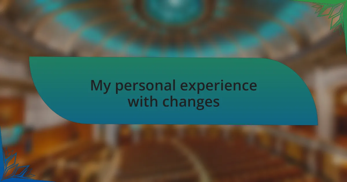 My personal experience with changes