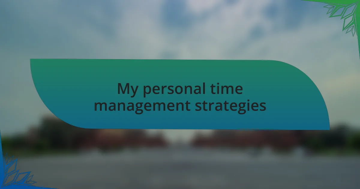 My personal time management strategies
