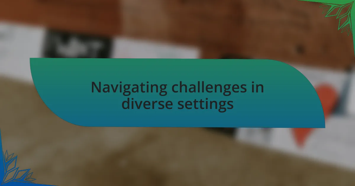 Navigating challenges in diverse settings