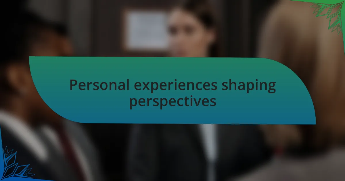 Personal experiences shaping perspectives