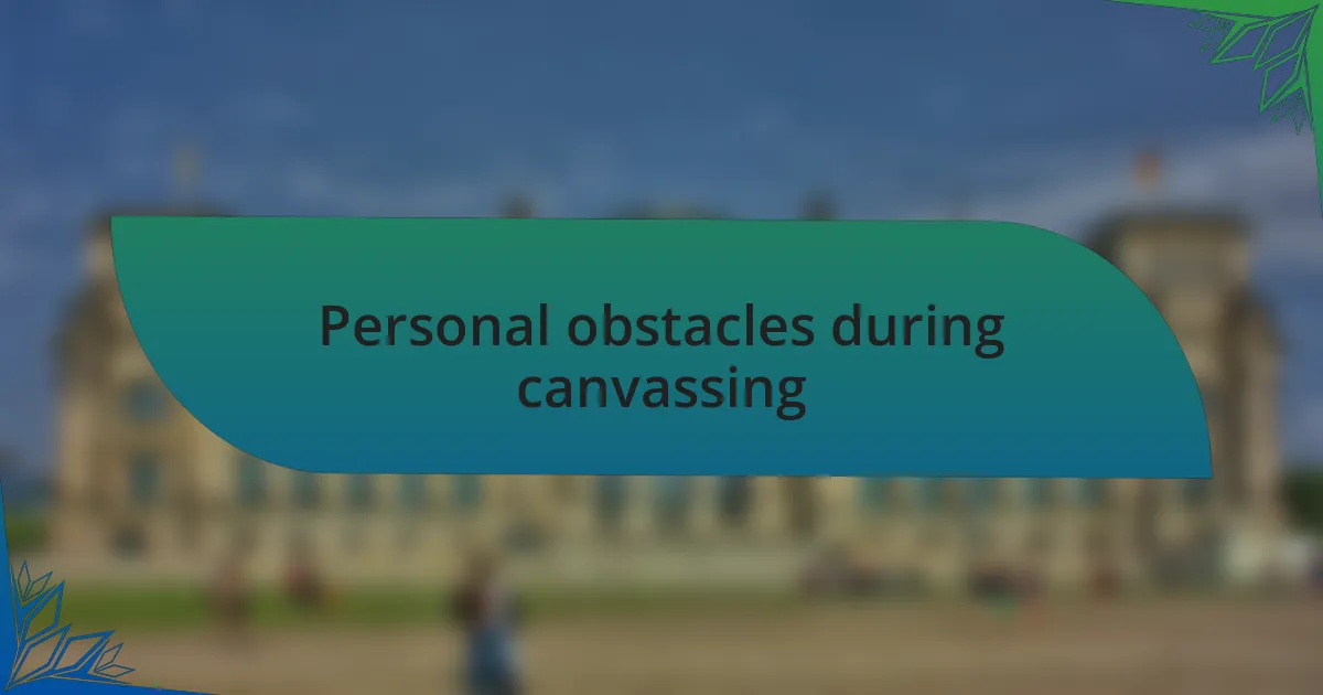 Personal obstacles during canvassing