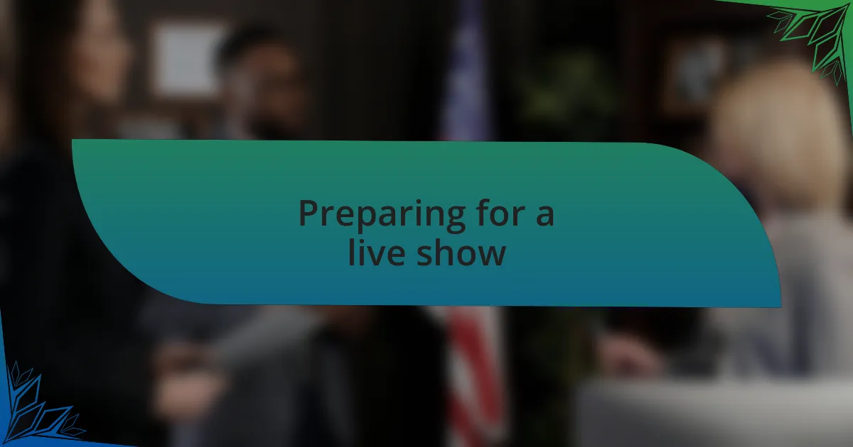 Preparing for a live show