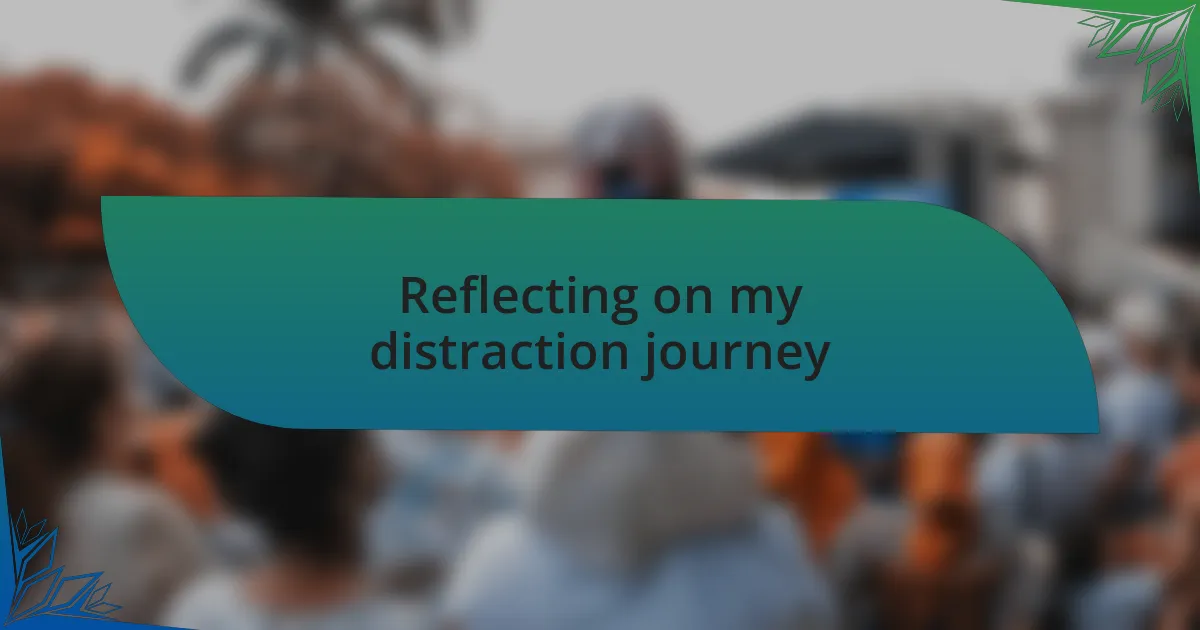 Reflecting on my distraction journey