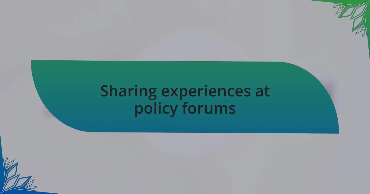 Sharing experiences at policy forums