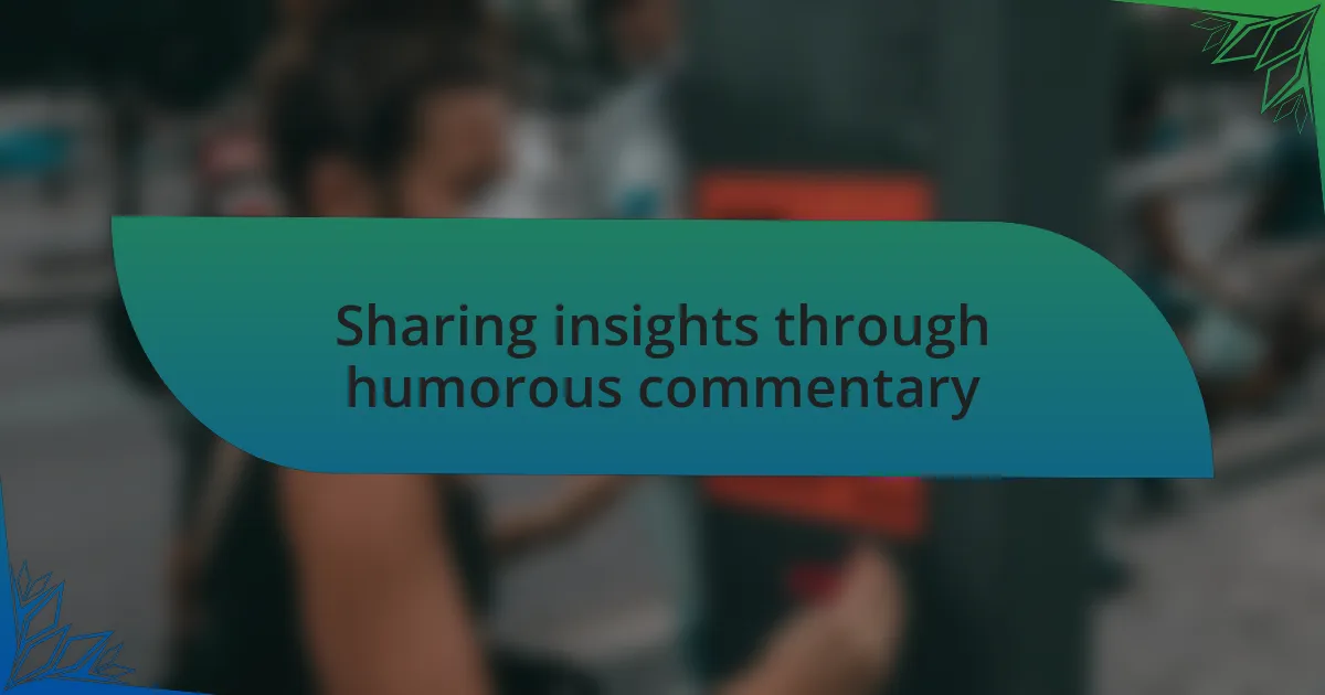 Sharing insights through humorous commentary