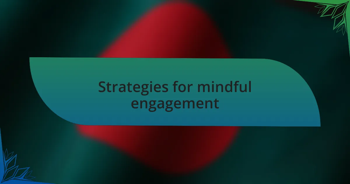 Strategies for mindful engagement