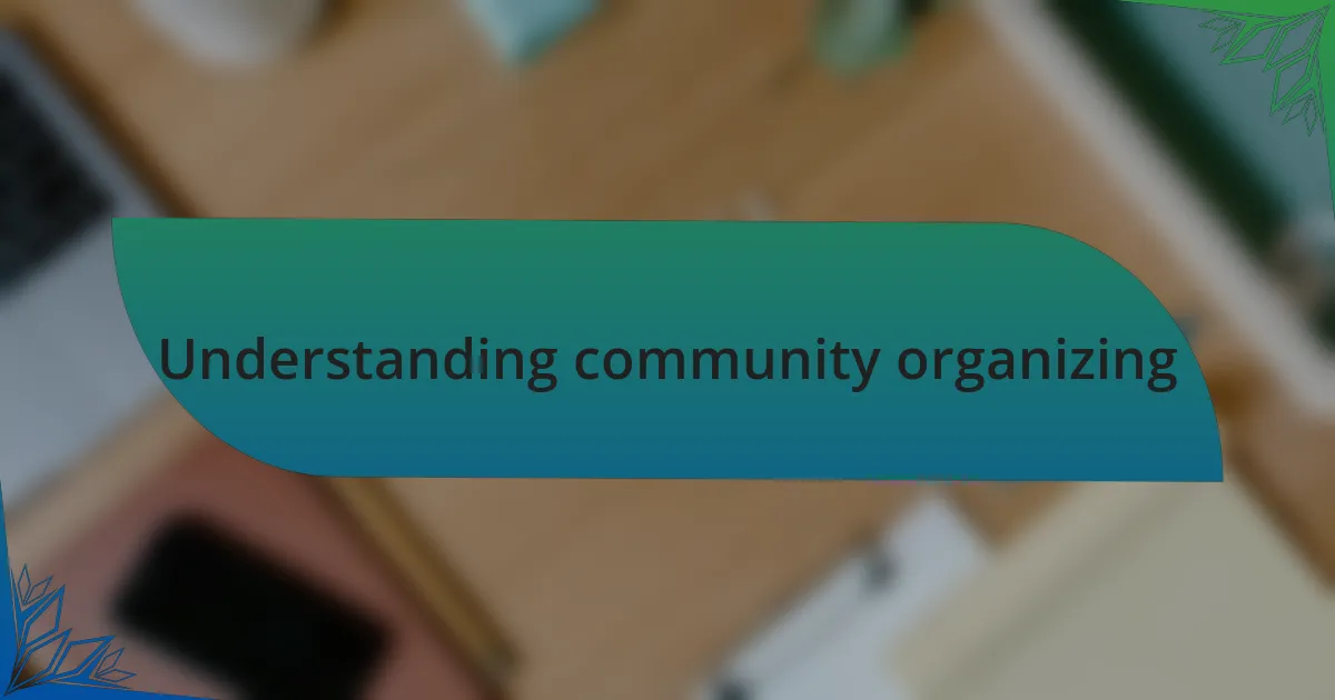 Understanding community organizing