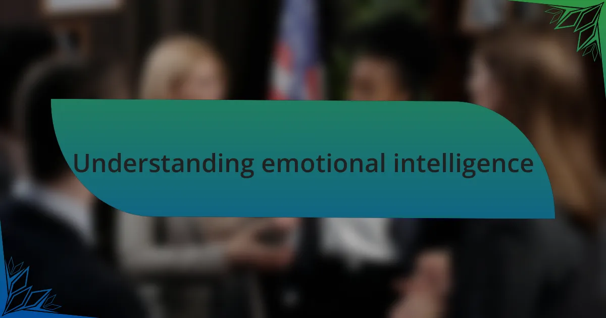 Understanding emotional intelligence