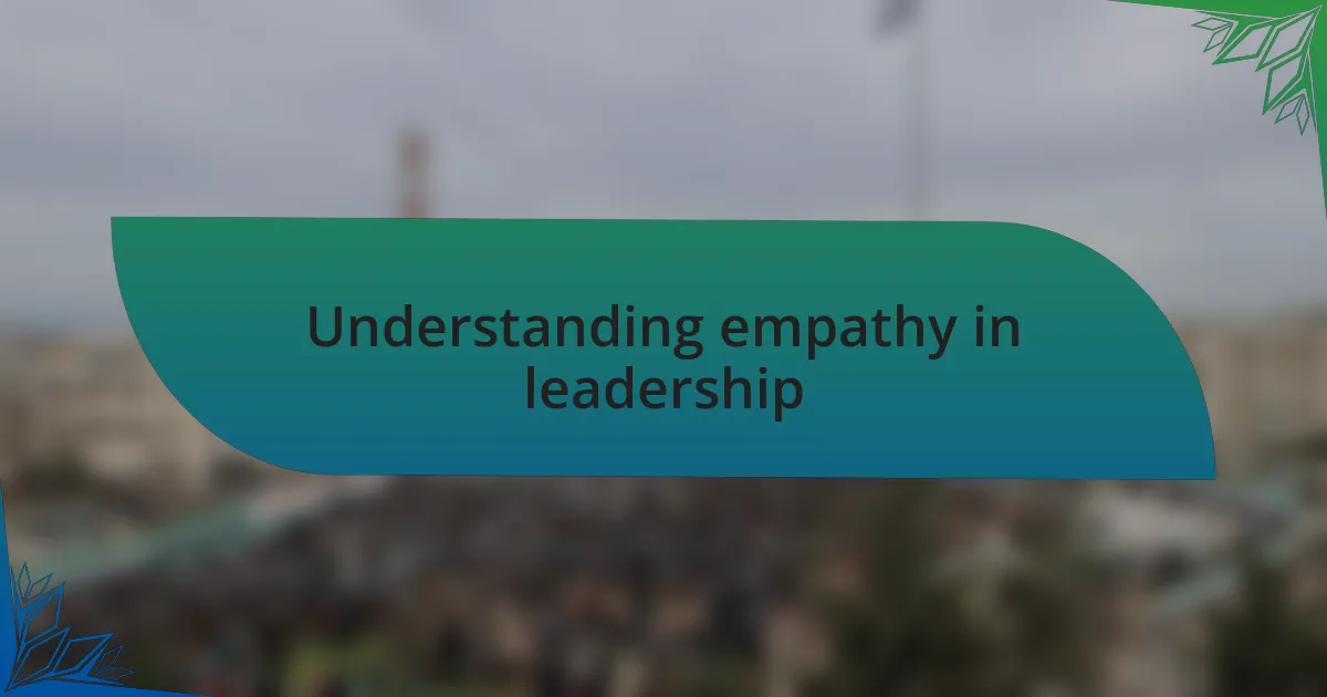 Understanding empathy in leadership