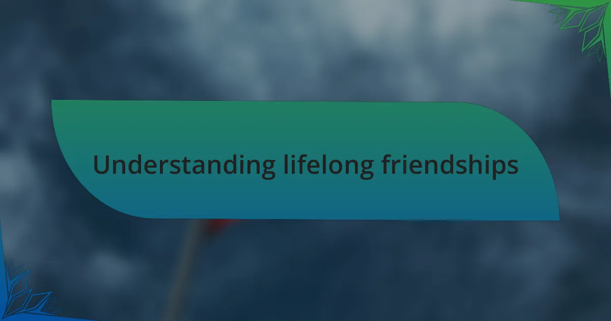 Understanding lifelong friendships